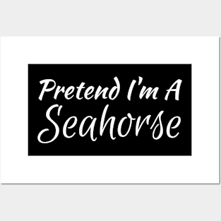 Pretend I'm A Seahorse Posters and Art